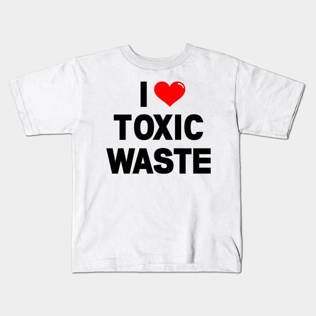 I Love Toxic Waste Kids T-Shirt by klance